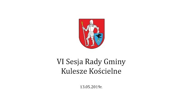 VI sesja Rady Gminy -13 maja 2019r.