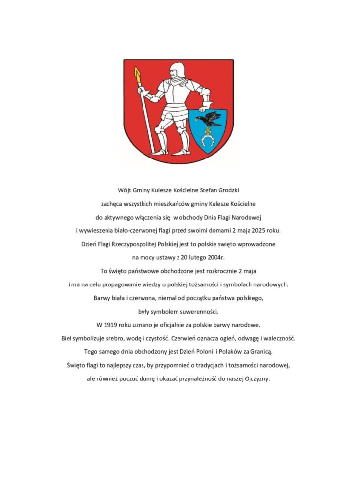 Wójt Gminy Kulesze Kościelne, Stefan Grodzki, zachęca mieszkańców do obchodów Dnia Flagi Narodowej, promując wywieszenie białoczerwonej flagi przed domami 2 maja 2025 roku. Dokument zawiera informacje o symbolice barw oraz daty obchodów.