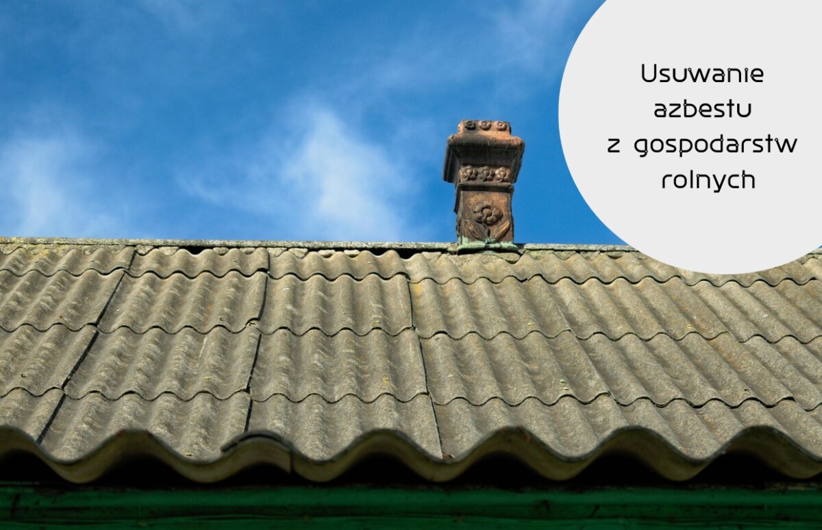 Nabór wniosków na usuwanie odpadów azbestowych pochodzących z gospodarstw rolnych, którym Agencja Restrukturyzacji i Modernizacji Rolnictwa (ARiMR) wypłaciła i rozliczyła środki