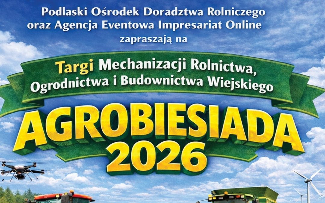 Podlaski Ośrodek Doradztwa Rolniczego w Szepietowie i Agencja Eventowa Impresariat Online zapraszają na Targi Mechanizacji Rolnictwa, Ogrodnictwa i Budownictwa Wiejskiego – Agrobiesiada 2026