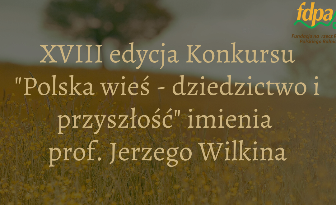 VIII edycja konkursu „Polska wieś – dziedzictwo i przyszłość” imienia prof. Jerzego Wilkina,